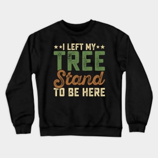 I Left My Tree Stand To Be Here T shirt For Women Crewneck Sweatshirt